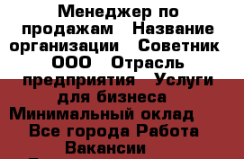 Менеджер по продажам › Название организации ­ Советник, ООО › Отрасль предприятия ­ Услуги для бизнеса › Минимальный оклад ­ 1 - Все города Работа » Вакансии   . Башкортостан респ.,Баймакский р-н